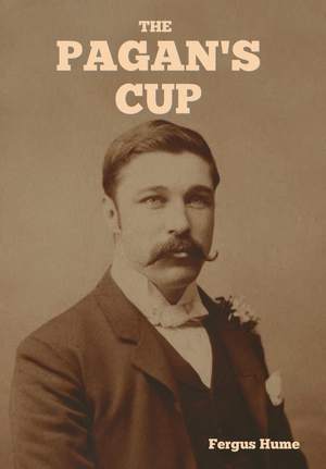 Hume, Fergus. The Pagan's Cup. Indoeuropeanpublishing.com, 2024.