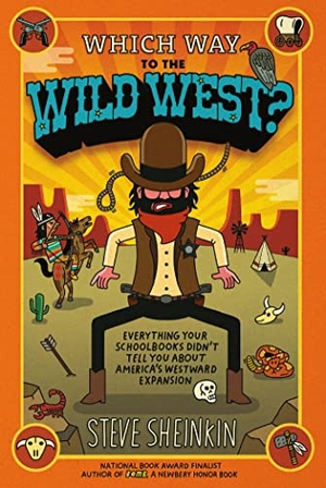 Sheinkin, Steve. Which Way to the Wild West? - Everything Your Schoolbooks Didn't Tell You about America's Westward Expansion. Square Fish, 2015.