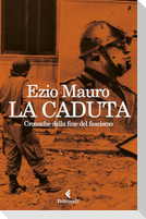 La caduta. Cronache dalla fine del fascismo