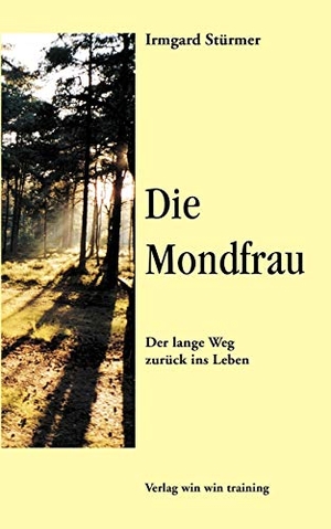 Stürmer, Irmgard. Die Mondfrau - Der Lange Weg zurück ins Leben. Books on Demand, 2003.