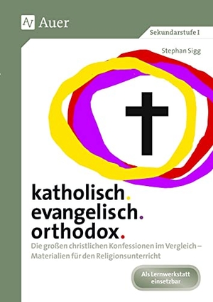 Sigg, Stephan. katholisch. evangelisch. orthodox. - Die großen christlichen Konfessionen im Vergleich - Materialien für den Religionsunterricht (5. bis 10. Klasse). Auer Verlag i.d.AAP LW, 2015.