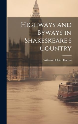 Hutton, William Holden. Highways and Byways in Shakeskeare's Country. Tradd Street Press, 2023.