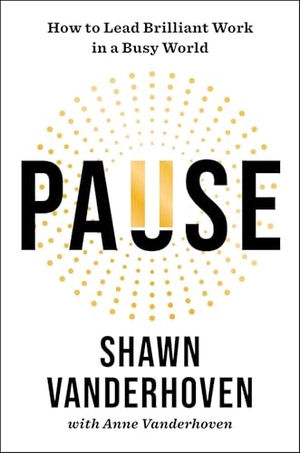 Vanderhoven, Shawn. Pause - How to Lead Brilliant Work in a Busy World. Simon Element / Simon Acumen, 2026.