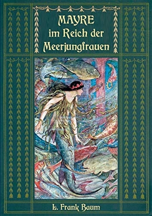 Baum, L. Frank. Mayre im Reich der Meerjungfrauen - Ein Unterwassermärchen vom Autor des "Zauberers von Oz". Books on Demand, 2018.