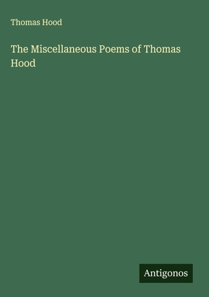 Hood, Thomas. The Miscellaneous Poems of Thomas Hood. Antigonos Verlag, 2025.