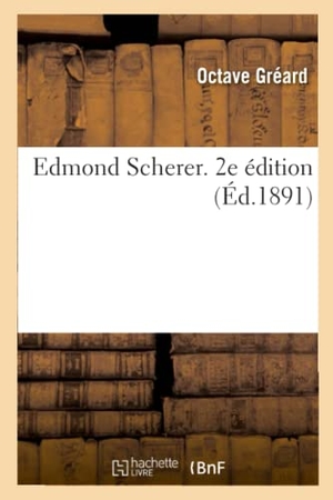 Gréard, Octave. Edmond Scherer. 2e Édition. Hachette Livre, 2020.