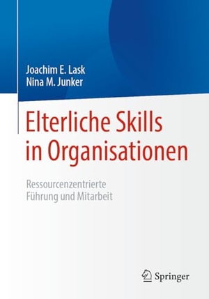 Junker, Nina M. / Joachim E. Lask. Elterliche Skills in Organisationen - Ressourcenzentrierte Führung und Mitarbeit. Springer Berlin Heidelberg, 2024.