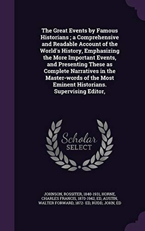 Johnson, Rossiter / Horne, Charles Francis et al. The Great Events by Famous Historians; A Comprehensive and Readable Account of the World's History, Emphasizing the More Important Events, and Present. Touchladybirdlucky Studios, 2015.