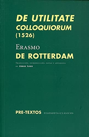 Erasmo De Rotterdam. De utilitate colloquiorum, 1526. Editorial Pre-Textos, 2018.