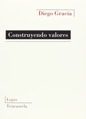 Gracia, Diego. Construyendo valores. Editorial Triacastela, 2013.