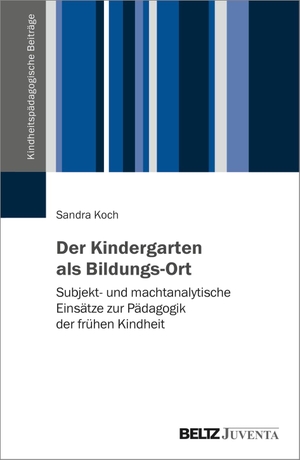 Koch, Sandra. Der Kindergarten als Bildungs-Ort - Subjekt- und machtanalytische Einsätze zur Pädagogik der frühen Kindheit. Juventa Verlag GmbH, 2022.