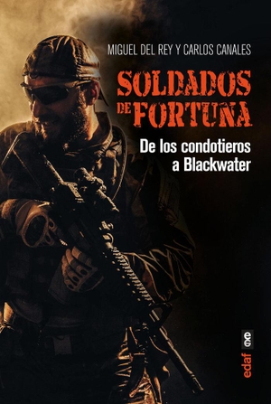 Canales Torres, Carlos / Miguel Del Rey Vicente. Soldados de fortuna : de los condotieros a Blackwater. Editorial Edaf, S.L., 2020.
