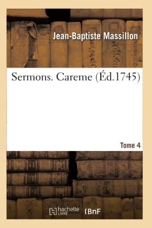 Massillon, Jean-Baptiste. Sermons. Careme. Tome 4. Hachette Livre, 2020.