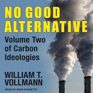 Vollmann, William T.. No Good Alternative: Volume Two of Carbon Ideologies. Tantor, 2018.