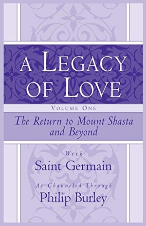 Burley, Philip / Saint Germain. A Legacy of Love, Volume One: The Return to Mount Shasta and Beyond. Aim, 2003.