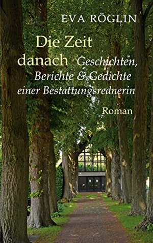 Röglin, Eva. Die Zeit danach - Geschichten, Berichte & Gedichte einer Bestattungsrednerin. Books on Demand, 2022.