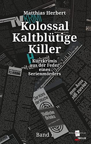 Herbert, Matthias. Kolossal Kaltblütige Killer - Kurzkrimis aus der Feder eines Serienmörders Band 1. Books on Demand, 2021.