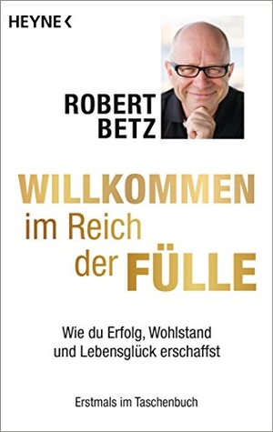 Betz, Robert. Willkommen im Reich der Fülle - Wie du Erfolg, Wohlstand und Lebensglück erschaffst. Heyne Taschenbuch, 2015.