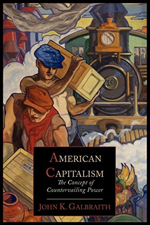 Galbraith, John Kenneth. American Capitalism; The Concept of Countervailing Power. Martino Fine Books, 2012.
