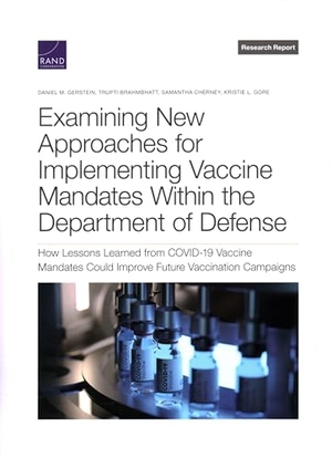 Gerstein, Daniel M / Brahmbhatt, Trupti et al. Examining New Approaches for Implementing Vaccine Mandates Within the Department of Defense - How Lessons Learned from Covid-19 Vaccine Mandates Could Improve Future Vaccination Campaigns. RAND Corporation, 2023.