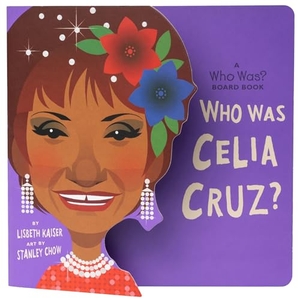 Kaiser, Lisbeth / Who Hq. Who Was Celia Cruz?: A Who Was? Board Book. Penguin Young Readers Group, 2022.