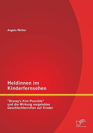 Wolter, Angela. Heldinnen im Kinderfernsehen: "Disney's Kim Possible" und die Wirkung vorgelebter Geschlechterrollen auf Kinder. Diplomica Verlag, 2014.