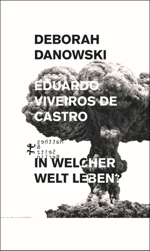 Viveiros De Castro, Eduardo / Deborah Danowski. In welcher Welt leben? - Ein Versuch über die Angst vor dem Ende. Matthes & Seitz Verlag, 2019.
