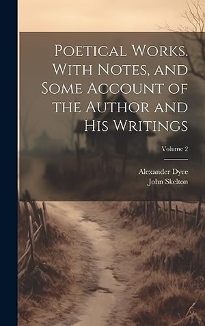 Dyce, Alexander / John Skelton. Poetical Works. With Notes, and Some Account of the Author and his Writings; Volume 2. British Library, Historical Print Editions, 2023.