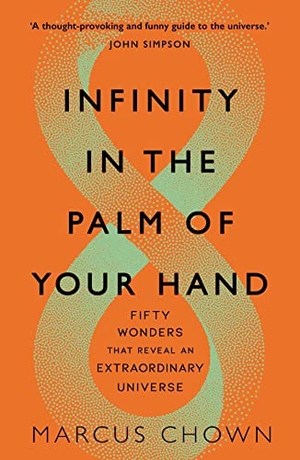 Chown, Marcus. Infinity in the Palm of Your Hand - Fifty Wonders That Reveal an Extraordinary Universe. Michael O'Mara Books Ltd, 2020.