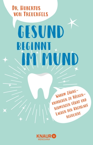 Treuenfels, Hubertus von. Gesund beginnt im Mund - Warum Zähneknirschen zu Rückenschmerzen führt und Lachen den Blutdruck reguliert. Knaur MensSana HC, 2017.