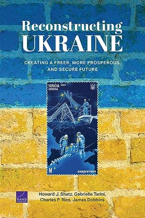Shatz, Howard J / Tarini, Gabrielle et al. Reconstructing Ukraine - Creating a Freer, More Prosperous, and Secure Future. RAND Corporation, 2023.