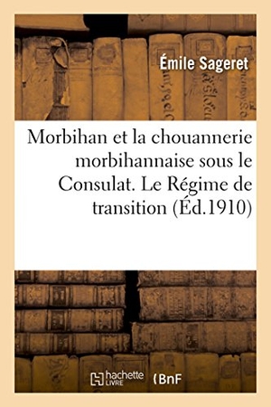 Sageret. Morbihan Et La Chouannerie Morbihannaise Sous Le Consulat. Le Régime de Transition, - Ou l'Administration de Giraud-Duplessis. Hachette Livre - BNF, 2016.