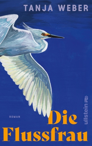 Weber, Tanja. Die Flussfrau - Roman | Atmosphärisch dicht: Ein Land im Wandel von der Nachkriegszeit bis in die Gegenwart. Ullstein, 2026.