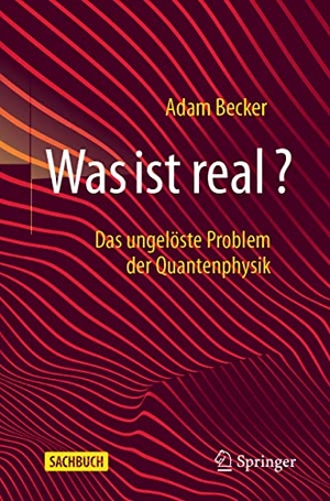 Becker, Adam. Was ist real? - Das ungelöste Problem der Quantenphysik. Springer Berlin Heidelberg, 2021.