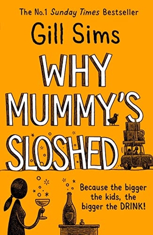 Sims, Gill. Why Mummy's Sloshed - The Bigger the Kids, the Bigger the Drink. HarperCollins Publishers, 2021.