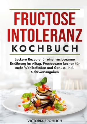 Fröhlich, Victoria. Fructoseintoleranz Kochbuch - Leckere Rezepte für eine fructosearme Ernährung im Alltag. Fructosearm kochen für mehr Wohlbefinden und Genuss. Inkl. Nährwertangaben. via tolino media, 2025.