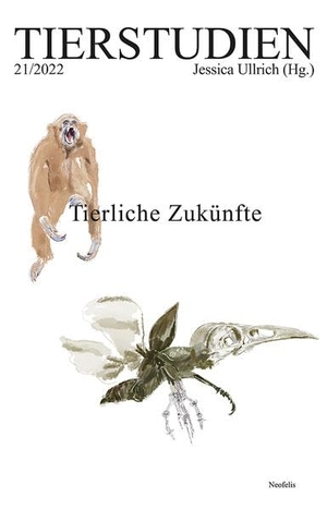Ullrich, Jessica (Hrsg.). Tierliche Zukünfte - Tierstudien 21/2022. Neofelis Verlag GmbH, 2022.