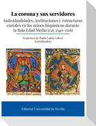 La corona y sus servidores : individualidades, instituciones y estructuras curiales en los reinos hispánicos durante la Baja Edad Media, ca. 1340-1516