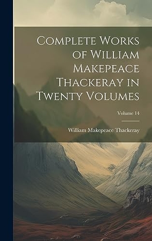 Thackeray, William Makepeace. Complete Works of William Makepeace Thackeray in Twenty Volumes; Volume 14. Legare Street Press, 2023.