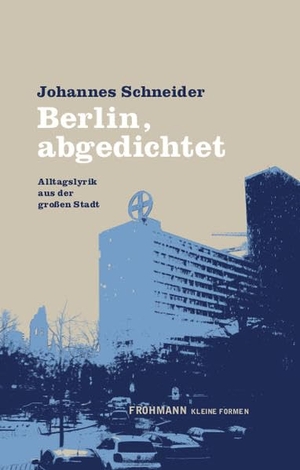 Schneider, Johannes. Berlin, abgedichtet - Alltagslyrik aus der großen Stadt. Frohmann Verlag, 2019.