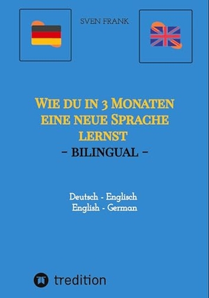 Frank, Sven. Wie du in 3 Monaten eine neue Sprache lernst - bilingual - Deutsch - Englisch / English - German. tredition, 2023.