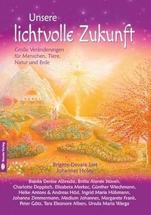 Jost, Brigitte Devaia / Johannes Holey. Unsere lichtvolle Zukunft - Große Veränderungen für Menschen, Tiere, Natur und Erde. LIEBLINGSVERLAG, 2023.