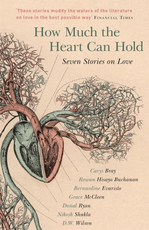 Evaristo, Bernardine / Bray, Carys et al. How Much the Heart Can Hold - Seven Stories on Love. Hodder & Stoughton, 2017.