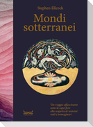 Mondi sotterranei. Un viaggio affascinante sotto la superficie alla scoperta di universi reali e immaginari