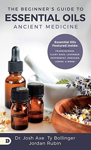 Axe, Josh / Rubin, Jordan et al. The Beginner's Guide to Essential Oils - Ancient Medicine. Destiny Image Incorporated, 2019.