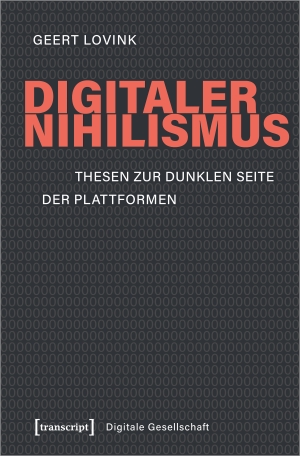 Lovink, Geert. Digitaler Nihilismus - Thesen zur dunklen Seite der Plattformen. Transcript Verlag, 2019.