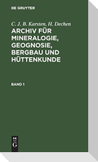 C. J. B. Karsten; H. Dechen: Archiv für Mineralogie, Geognosie, Bergbau und Hüttenkunde. Band 1