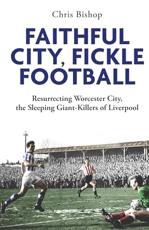 Bishop, Chris. Faithful City, Fickle Football - Resurrecting Worcester City, the Sleeping Giant Killers of Liverpool. Pitch Publishing Ltd, 2025.