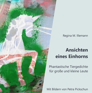 Illemann, Regina M.. Ansichten eines Einhorns - Phantastische Tiergedichte für große und kleine Leute. Books on Demand, 2019.