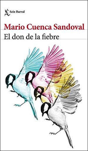 Cuenca Sandoval, Mario. El don de la fiebre. Editorial Seix Barral, 2018.